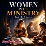 THE BIBLE BELIEVERS SUNDAY SERVICE: Women In The Ministry, Part 1