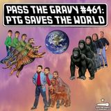 Pass The Gravy #461: PTG Saves The World