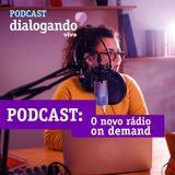 #013 - Podcast Dialogando - Podcast: o novo rádio “on demand”?