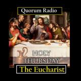 QUORUM RADIO: Holy Thursday and The Eucharist 04-17-25