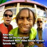 Ep. 109-Who Let The Dogs Out (Baha Men)