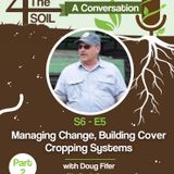 S6 - E5: Managing Change, Building Cover Cropping Systems with Doug Fifer of Fifer Family Farms, Pt. II