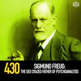 430 - Sigmund Freud: The Sex Crazed Father of Psychoanalysis
