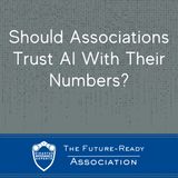 Should Associations Trust AI With Their Numbers?