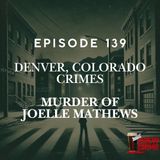 Episode 139 - Murder of Joelle Mathews - Denver Crimes