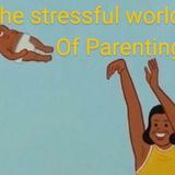 Episode 23 - The Stressful World of Parenting