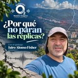 NUESTRO OXÍGENO ¿por qué no paran las réplicas - Geólogo Jairo Alonso Fisher
