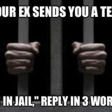 Dumb Ass Question: You're Ex Sends You a Text "I'm in Jail"