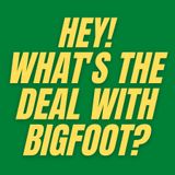 S1 E4 - What's The Deal With Bigfoot?