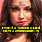 La Rivincita Di Francesca De Andrè: Arriva La Sentenza Definitiva!