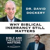 BTM 198- Why Biblical Inerrancy Still Matters | Dr. David Dockery on the Conservative Resurgence & Authority of Scripture