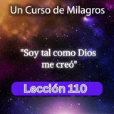 LECCIÓN 110 - Soy tal como Dios me creó. Libro de Ejercicios. Un Curso de Milagros (con fondo musical)