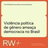 Violência política de gênero ameaça democracia no Brasil