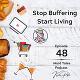 Episode 48 - Stop Buffering. Start Living