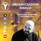 "Organizzazioni Ribelli" con Francesco Frugiuele KOPERNICANA [Future-Ready]