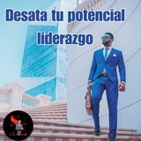 DESATAR TÚ POTENCIAL LIDERAZGO SEGUN ESTAS CLAVES