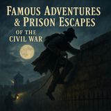 Famous Adventures and Prison Escapes of the Civil War — Heroic Courage, Faith & Survival Part 1