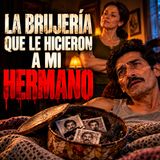 La Brujeria Que Le Hicieron a mi Hermano