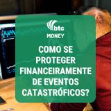 Como se proteger financeiramente de eventos catastróficos? | BTC Money #91