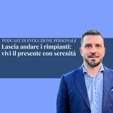 Episodio 331: Lascia andare i rimpianti: vivi il presente con serenità