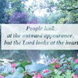 People look at the outward appearance but the Lord looks at the heart