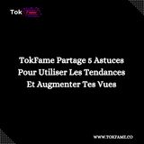 TokFame Partage 5 Astuces Pour Utiliser Les Tendances Et Augmenter Tes Vues