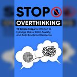 Stop Overthinking: 10 Simple Steps for Women to Manage Stress and Calm Anxiety