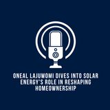 Oneal Lajuwomi Dives into Solar Energys Role in Reshaping Homeownership
