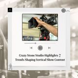 Crazy Stone Studio Highlights 7 Trends Shaping Vertical Show Content