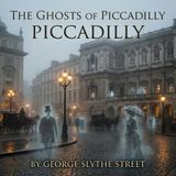 The Ghosts of Piccadilly by George Slythe Street | Full Audiobook | Audiobook Time