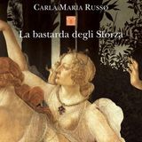 Carla Maria Russo "La bastarda degli Sforza"