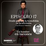 Ep 17 Desde gayola y la homofobia en la televisión con Horacio Villalobos