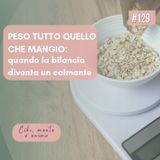 129 Peso tutto quello che mangio: quando la bilancia diventa un calmante