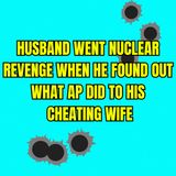 Husband Went Nuclear Revenge When He Found Out What AP Did To His Cheating Wife
