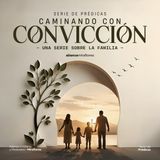 Caminando con Convicción | 1. El propósito de la familia: Vivir para Cristo | Pr. Juan Valle