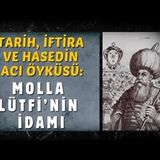 Tarih, İftira Ve Hasedin Acı Öyküsü Molla Lütfi’nin İdamı   AHMET KURUCAN