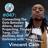 Odyssey #047: Vincent King Cassius Cain - Connecting The Dots Between Aliens, Astral Projecting, Yin and Yang, Clair Abilities, And Darkness