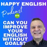 675 - Can You Improve Your English Without Goals?