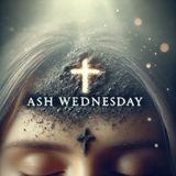 Ash Wednesday - The Meaning, Traditions, and Observance