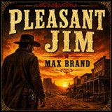 Pleasant Jim | Max Brand Audiobook (Classic Western Adventure, Outlaw Justice & Frontier Action)