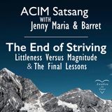 Littleness vs Magnitude & the Final Lessons, A Course in Miracles, ACIM (The End of Striving!)