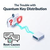 Root Causes 663: The Trouble with Quantum Key Distribution
