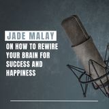 Jade Malay on How to Rewire Your Brain for Success and Happiness