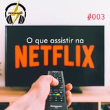 PowerCast 003 - O Que Assistir na Netflix