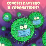 Episodio speciale Conosci davvero il Coronavirus?