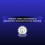 EPI 7 - Anemia: como organizar o raciocínio diagnóstico na prática