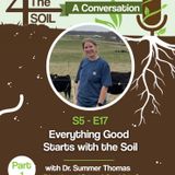 S5 - E17: Everything Good Starts with the Soil with Dr. Summer Thomas, Pt. I