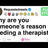 Why are you someone_s reason for needing a therapist_ [FULL STORY]