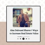 Alaa Daloussi Shares 7 Ways to Increase Real Estate Value