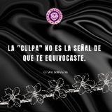 La Culpa NO es la señal de que te equivocaste.